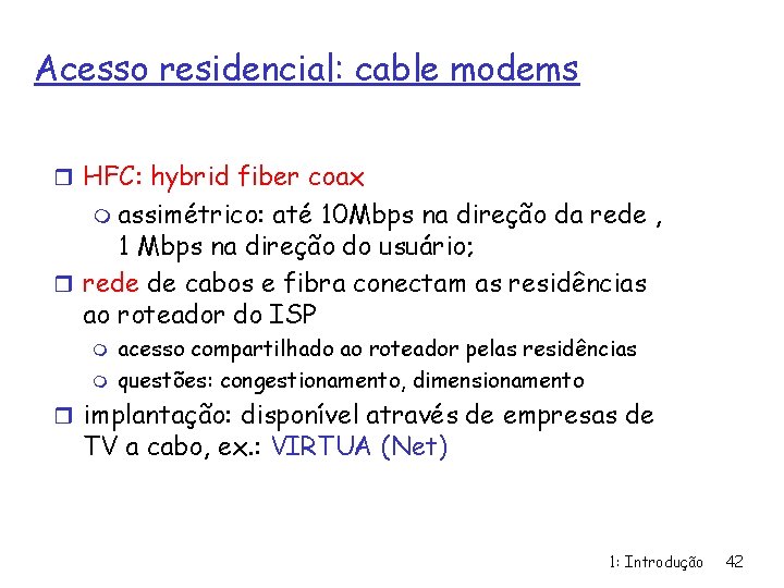 Acesso residencial: cable modems r HFC: hybrid fiber coax m assimétrico: até 10 Mbps