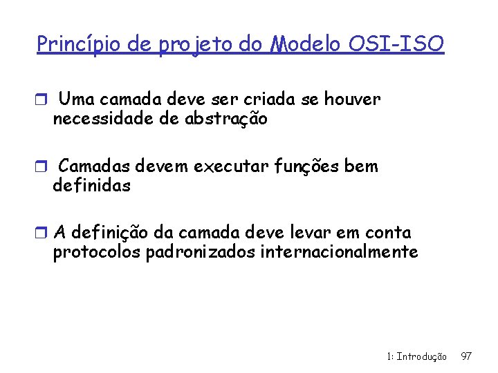 Princípio de projeto do Modelo OSI-ISO r Uma camada deve ser criada se houver