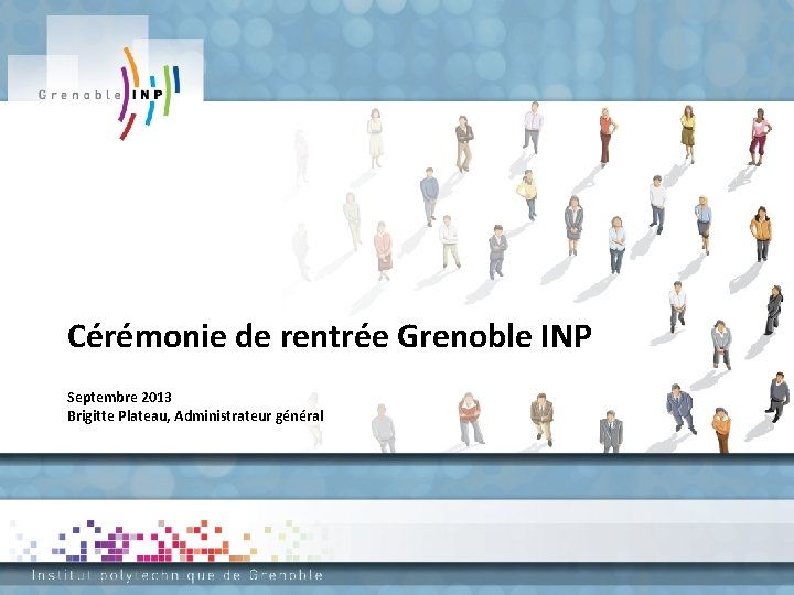 Cérémonie de rentrée Grenoble INP Septembre 2013 Brigitte Plateau, Administrateur général 
