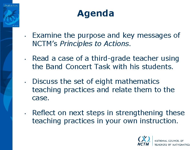 Agenda • • Examine the purpose and key messages of NCTM’s Principles to Actions.