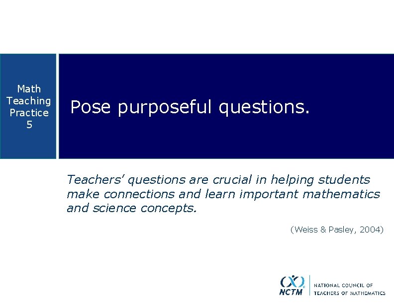 Math Teaching Practice 5 Pose purposeful questions. Teachers’ questions are crucial in helping students