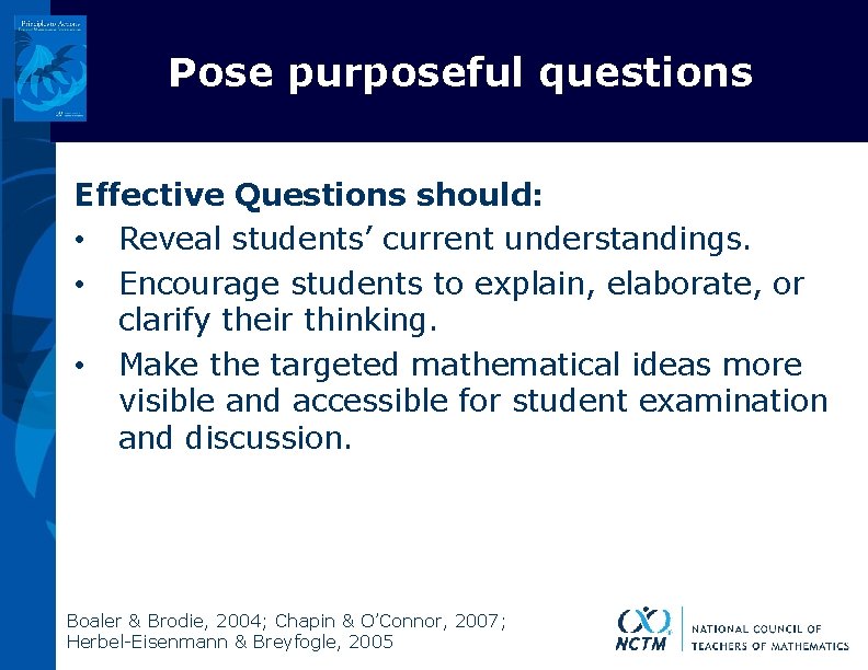 Pose purposeful questions Effective Questions should: • Reveal students’ current understandings. • Encourage students