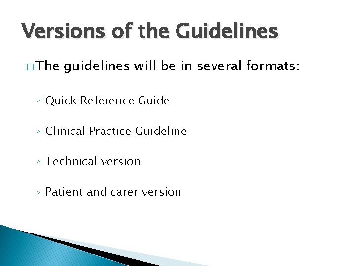 Versions of the Guidelines � The guidelines will be in several formats: ◦ Quick