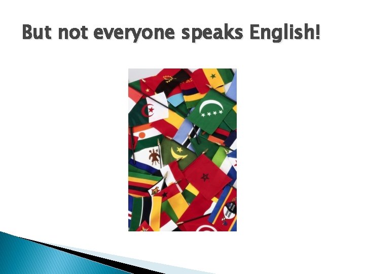 But not everyone speaks English! 