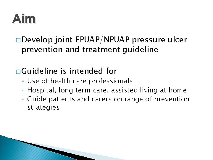 Aim � Develop joint EPUAP/NPUAP pressure ulcer prevention and treatment guideline � Guideline is