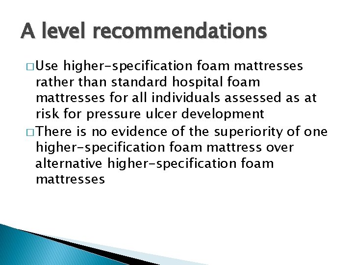 A level recommendations � Use higher-specification foam mattresses rather than standard hospital foam mattresses