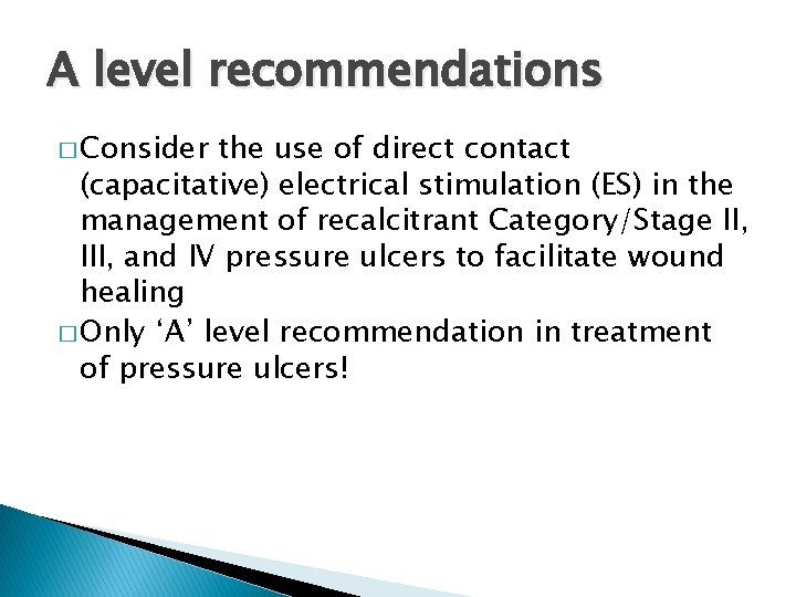 A level recommendations � Consider the use of direct contact (capacitative) electrical stimulation (ES)