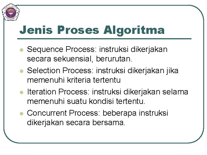 Jenis Proses Algoritma l l Sequence Process: instruksi dikerjakan secara sekuensial, berurutan. Selection Process: