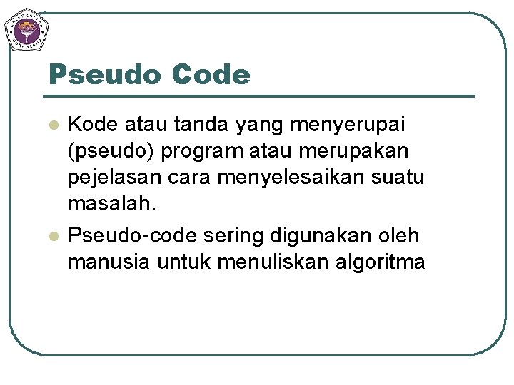 Pseudo Code l l Kode atau tanda yang menyerupai (pseudo) program atau merupakan pejelasan