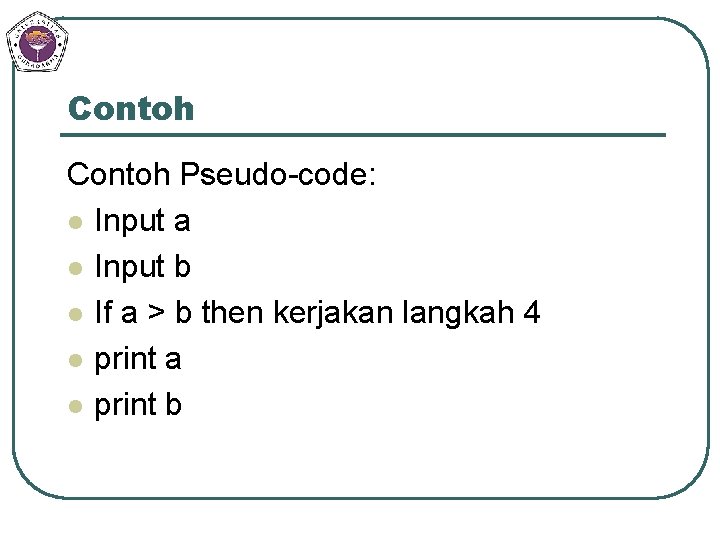 Contoh Pseudo-code: l Input a l Input b l If a > b then