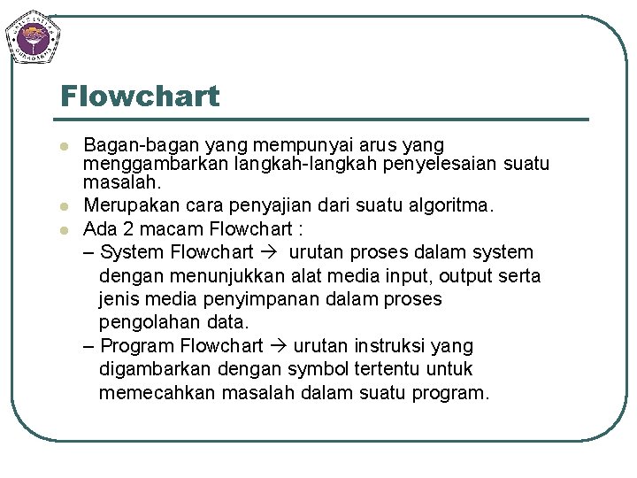 Flowchart l l l Bagan-bagan yang mempunyai arus yang menggambarkan langkah-langkah penyelesaian suatu masalah.