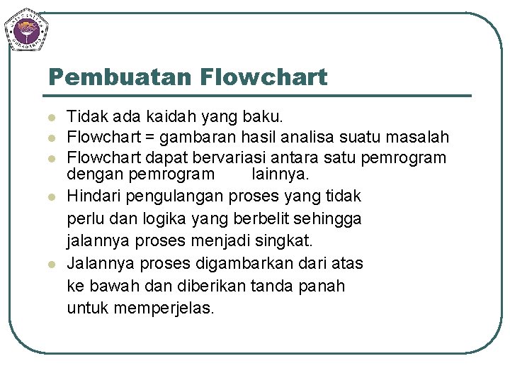 Pembuatan Flowchart l l l Tidak ada kaidah yang baku. Flowchart = gambaran hasil
