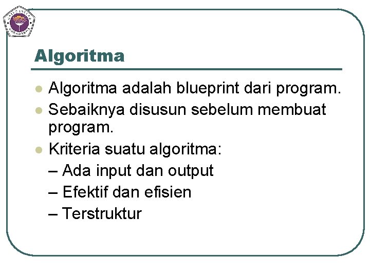 Algoritma l l l Algoritma adalah blueprint dari program. Sebaiknya disusun sebelum membuat program.