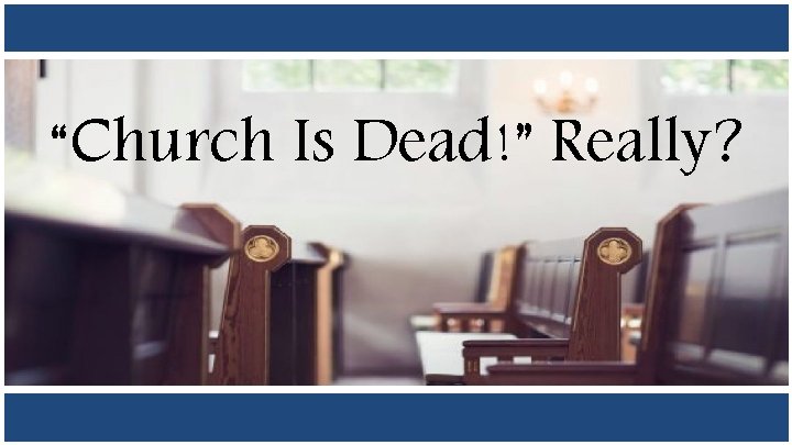 “Church Is Dead!” Really? 