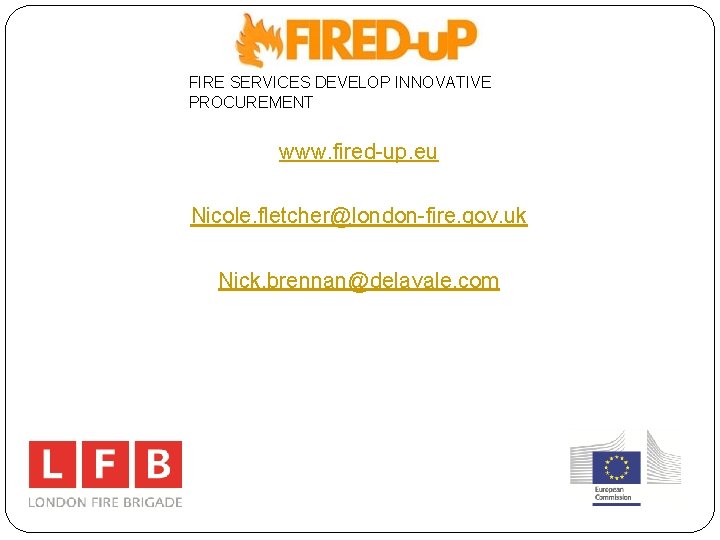 FIRE SERVICES DEVELOP INNOVATIVE PROCUREMENT www. fired-up. eu Nicole. fletcher@london-fire. gov. uk Nick. brennan@delavale.
