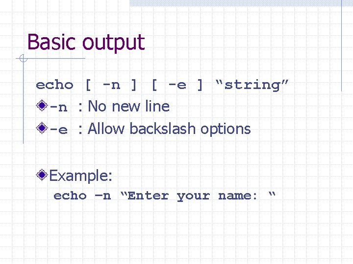 Basic output echo [ -n ] [ -e ] “string” -n : No new