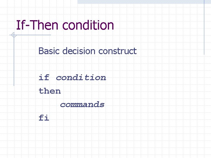 If-Then condition Basic decision construct if condition then commands fi 