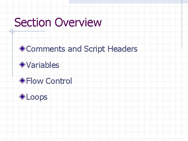 Section Overview Comments and Script Headers Variables Flow Control Loops 