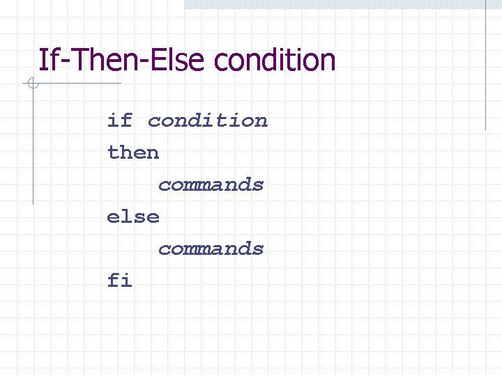 If-Then-Else condition if condition then commands else commands fi 