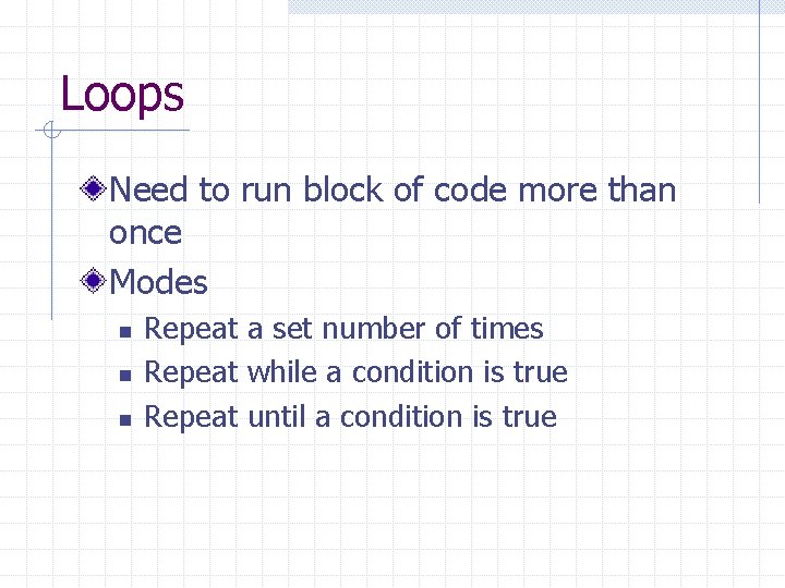 Loops Need to run block of code more than once Modes n n n