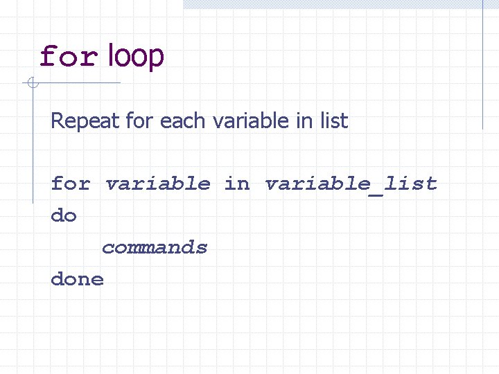 for loop Repeat for each variable in list for variable in variable_list do commands