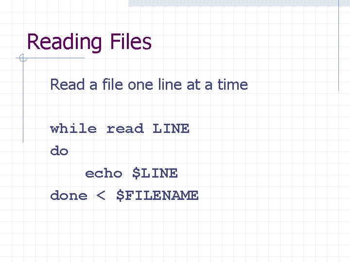 Reading Files Read a file one line at a time while read LINE do