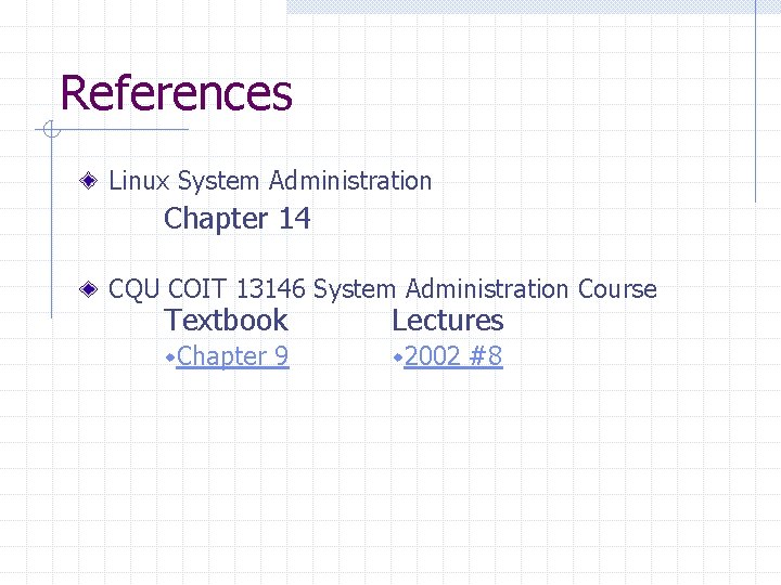 References Linux System Administration Chapter 14 CQU COIT 13146 System Administration Course Textbook Lectures