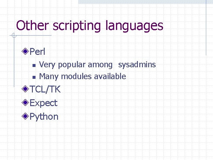 Other scripting languages Perl n n Very popular among sysadmins Many modules available TCL/TK