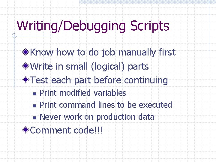 Writing/Debugging Scripts Know how to do job manually first Write in small (logical) parts