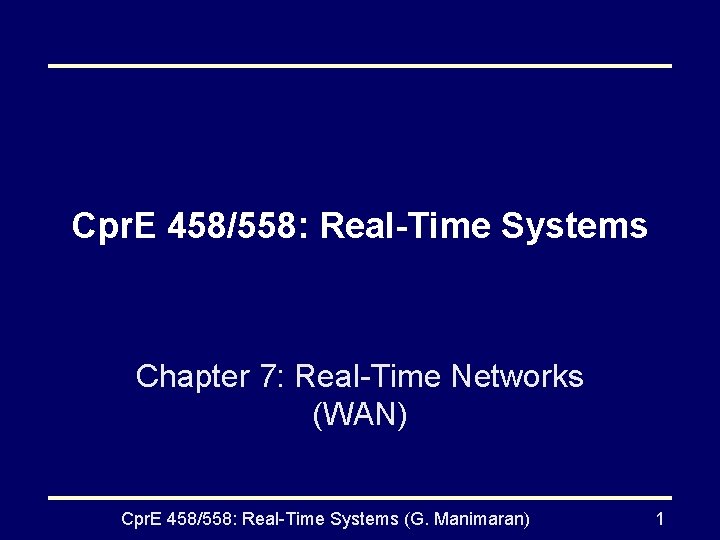 Cpr. E 458/558: Real-Time Systems Chapter 7: Real-Time Networks (WAN) Cpr. E 458/558: Real-Time