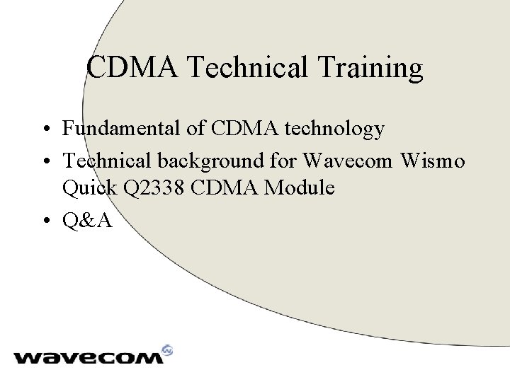 CDMA Technical Training • Fundamental of CDMA technology • Technical background for Wavecom Wismo