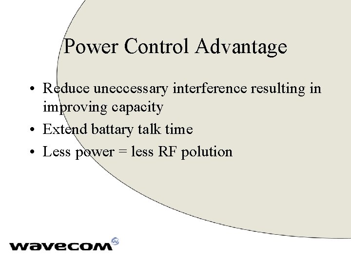 Power Control Advantage • Reduce uneccessary interference resulting in improving capacity • Extend battary