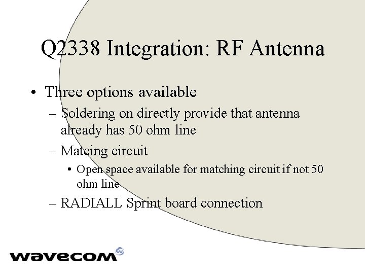 Q 2338 Integration: RF Antenna • Three options available – Soldering on directly provide