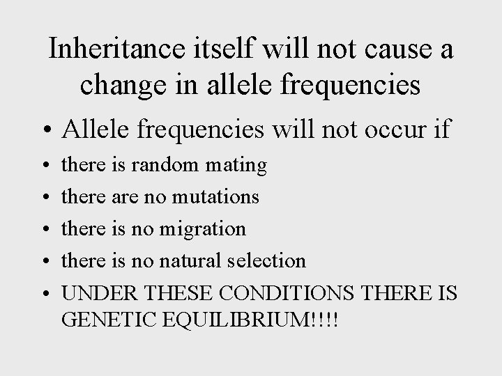 Inheritance itself will not cause a change in allele frequencies • Allele frequencies will