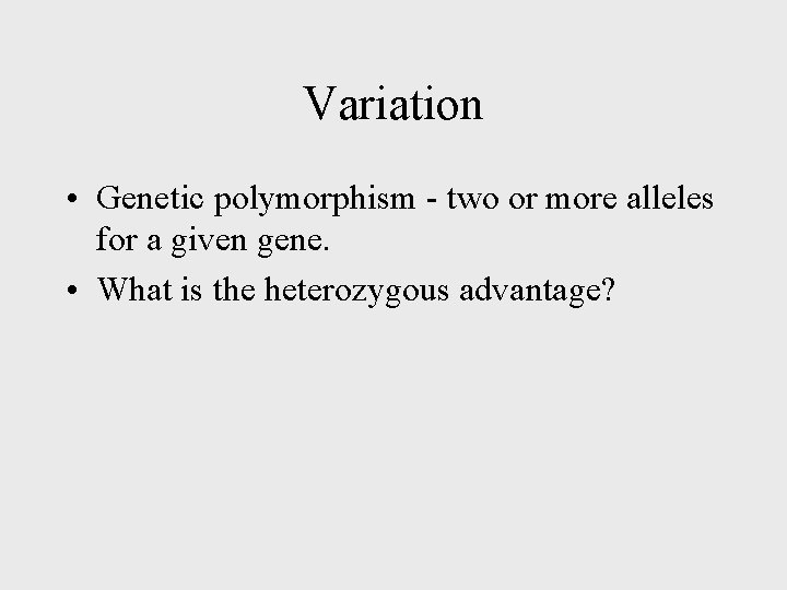 Variation • Genetic polymorphism - two or more alleles for a given gene. •