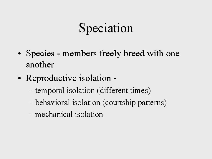 Speciation • Species - members freely breed with one another • Reproductive isolation –