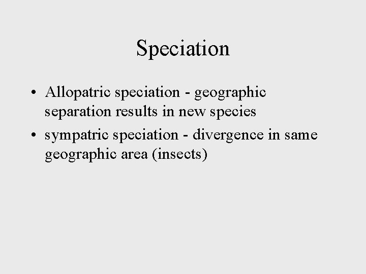 Speciation • Allopatric speciation - geographic separation results in new species • sympatric speciation