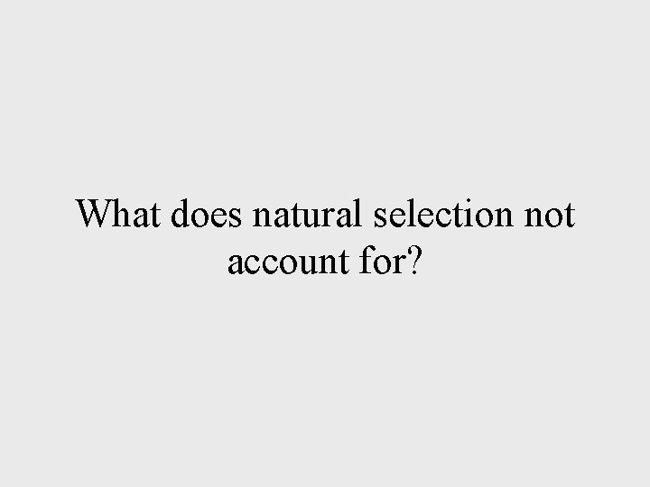 What does natural selection not account for? 
