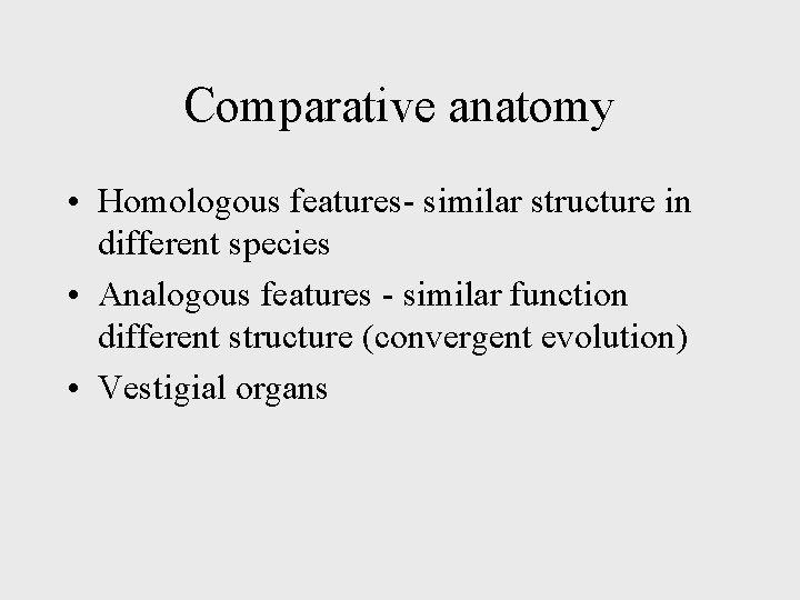 Comparative anatomy • Homologous features- similar structure in different species • Analogous features -