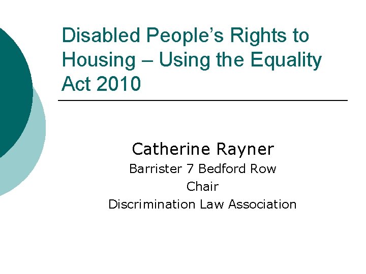 Disabled People’s Rights to Housing – Using the Equality Act 2010 Catherine Rayner Barrister