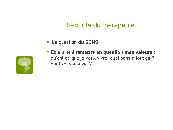 Sécurité du thérapeute § La question du SENS § Etre prêt à remettre en