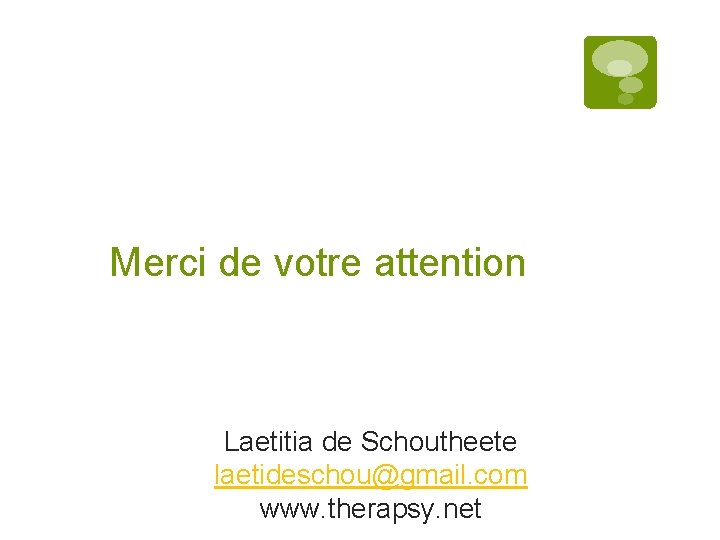 Merci de votre attention Laetitia de Schoutheete laetideschou@gmail. com www. therapsy. net 