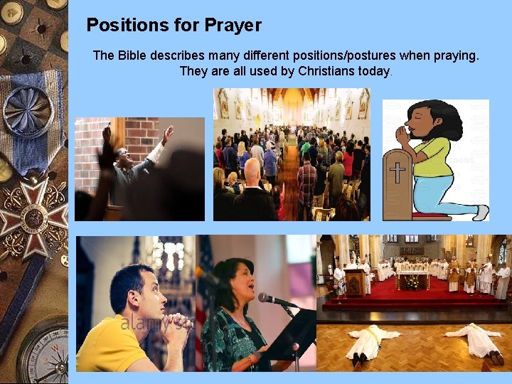 Positions for Prayer The Bible describes many different positions/postures when praying. They are all
