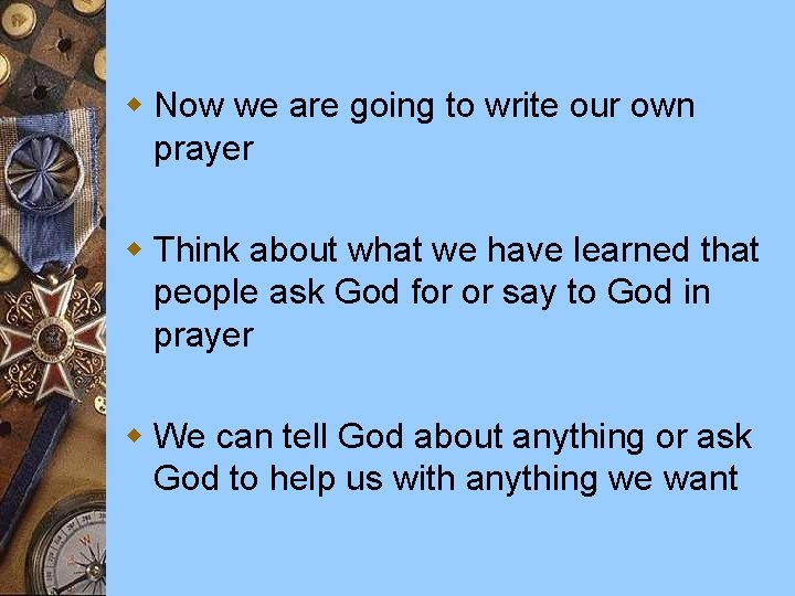 w Now we are going to write our own prayer w Think about what