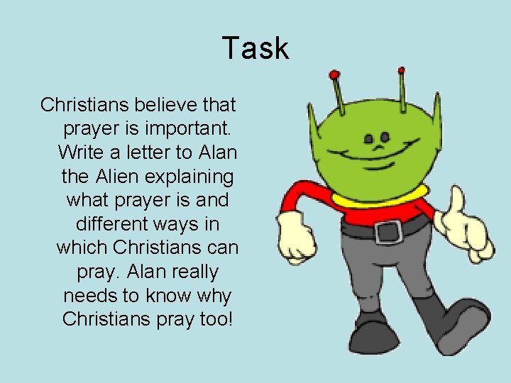 Task Christians believe that prayer is important. Write a letter to Alan the Alien