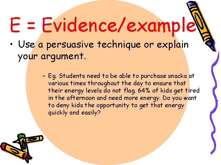 E = Evidence/example • Use a persuasive technique or explain your argument. – Eg.