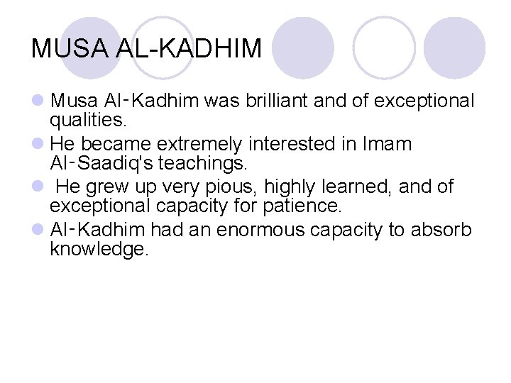 MUSA AL-KADHIM l Musa Al‑Kadhim was brilliant and of exceptional qualities. l He became