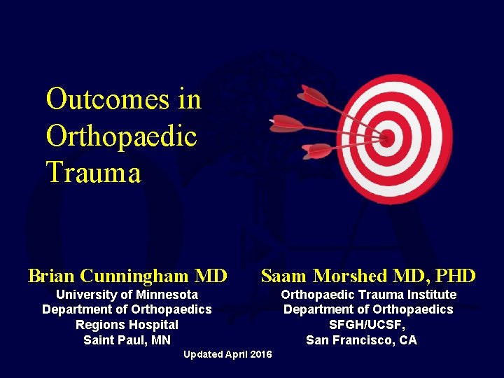 Outcomes in Orthopaedic Trauma Brian Cunningham MD Saam Morshed MD, PHD University of Minnesota