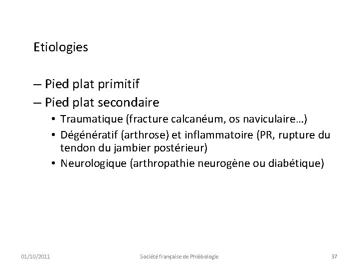 Etiologies – Pied plat primitif – Pied plat secondaire • Traumatique (fracture calcanéum, os