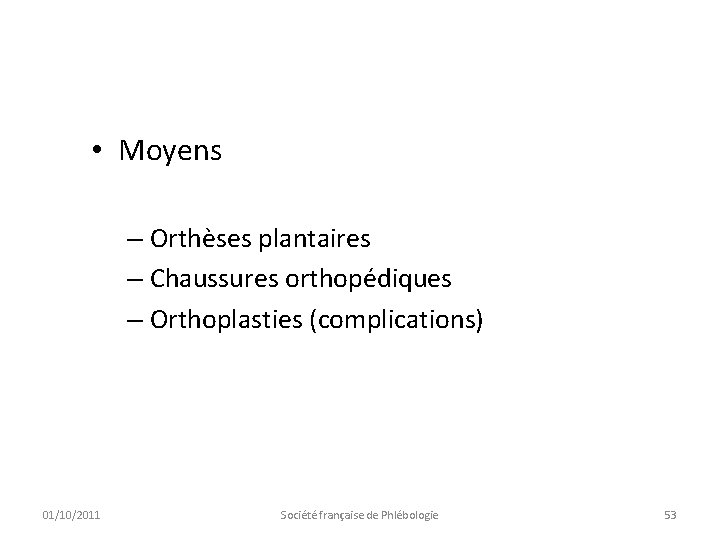  • Moyens – Orthèses plantaires – Chaussures orthopédiques – Orthoplasties (complications) 01/10/2011 Société